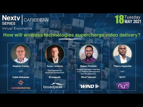 Nextv Series Caribbean 2021 - HOW WILL WIRELESS TECHNOLOGIES SUPERCHARGE VIDEO DELIVERY