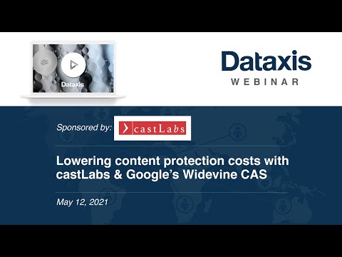 Dataxis & castLabs Webinar - Lowering content protection costs with castLabs & Google’s Widevine CAS